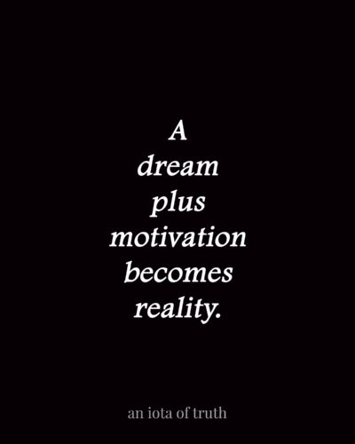 A dream plus motivation becomes reality.