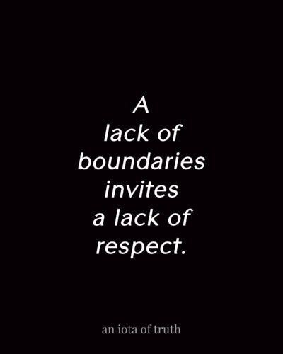 A lack of boundaries invites a lack of respect.