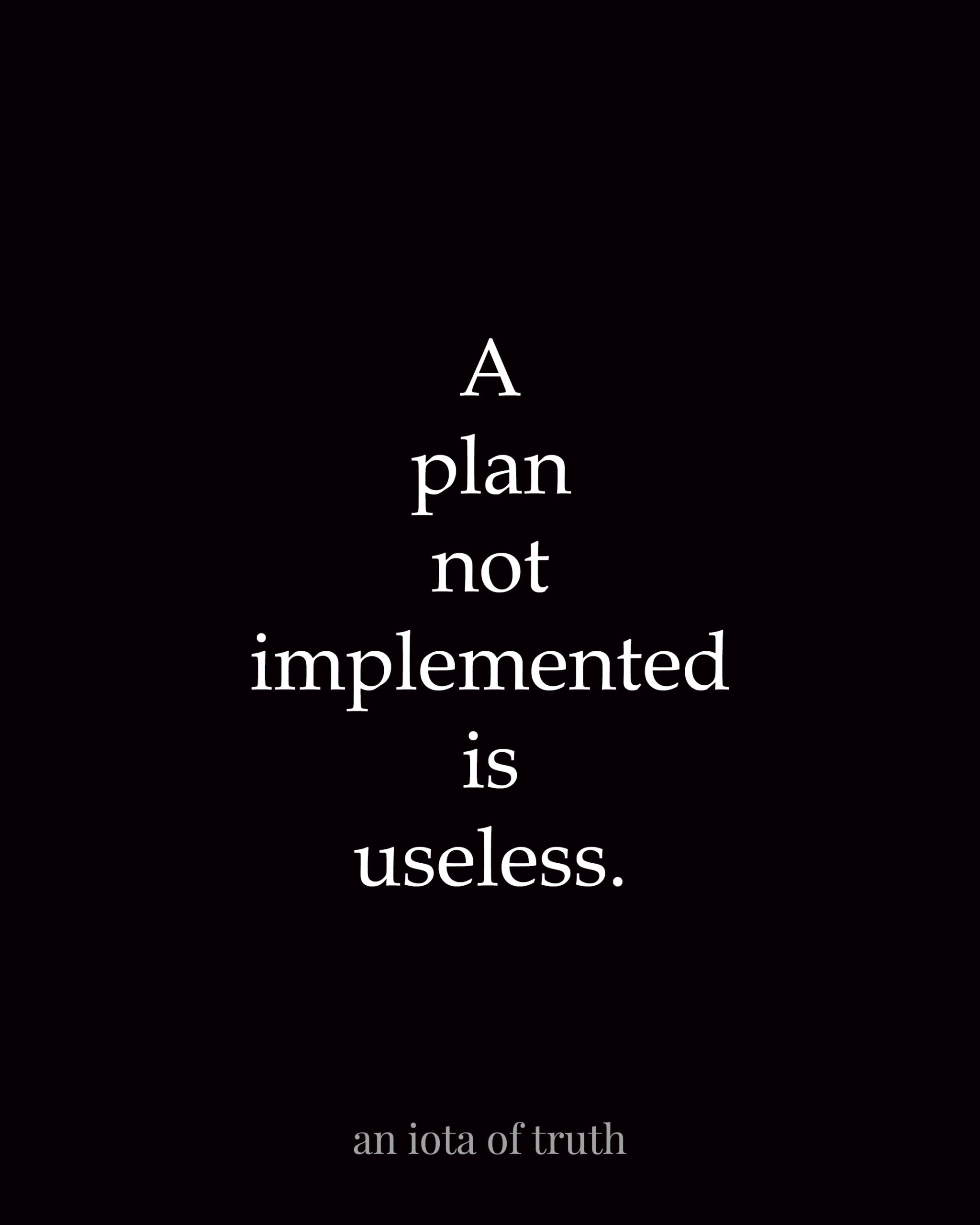 A plan not implemented is useless.