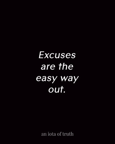 Excuses are the easy way out.