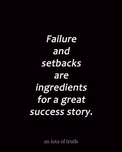 Failure and setbacks are ingredients for a great success story.