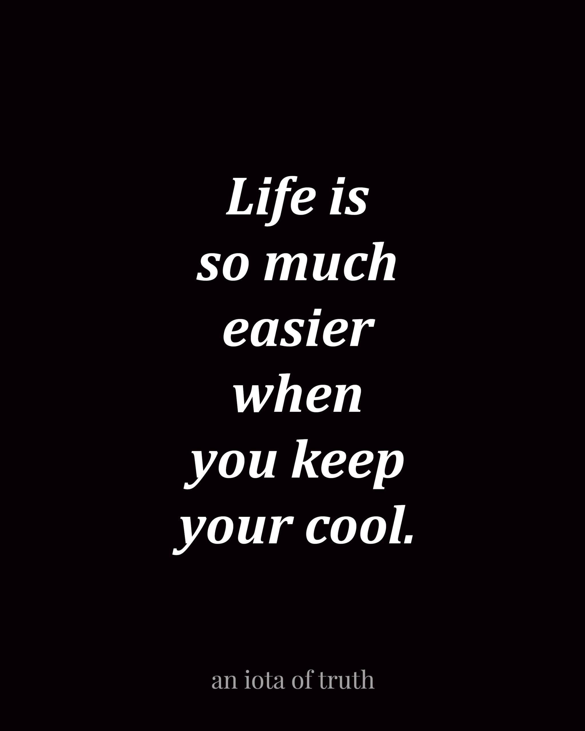 Life is so much easier when you keep your cool.
