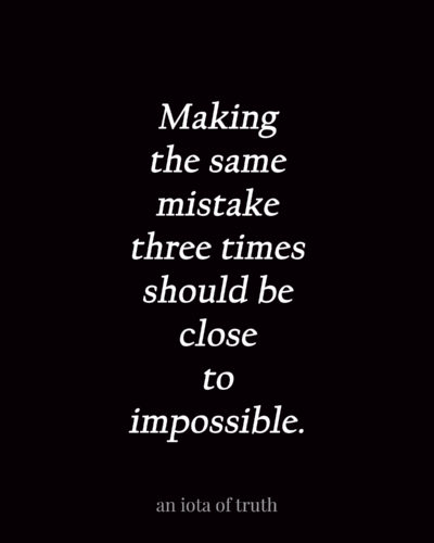 Making the same mistake three times should be close to impossible.