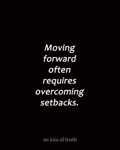 Moving forward often requires overcoming setbacks.