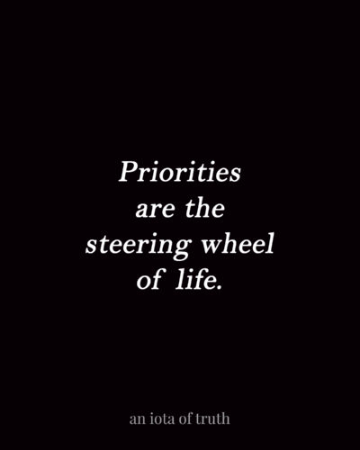 Priorities are the steering wheel of life.