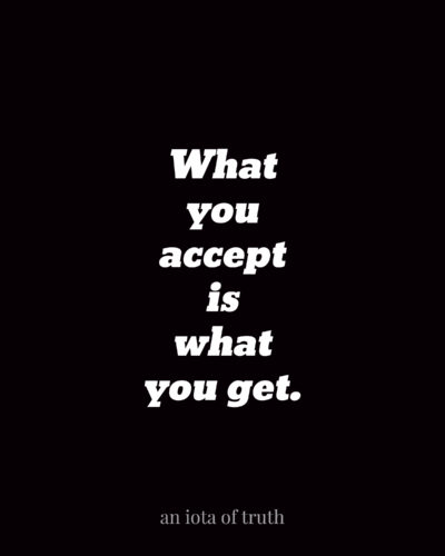 What you accept is what you get.