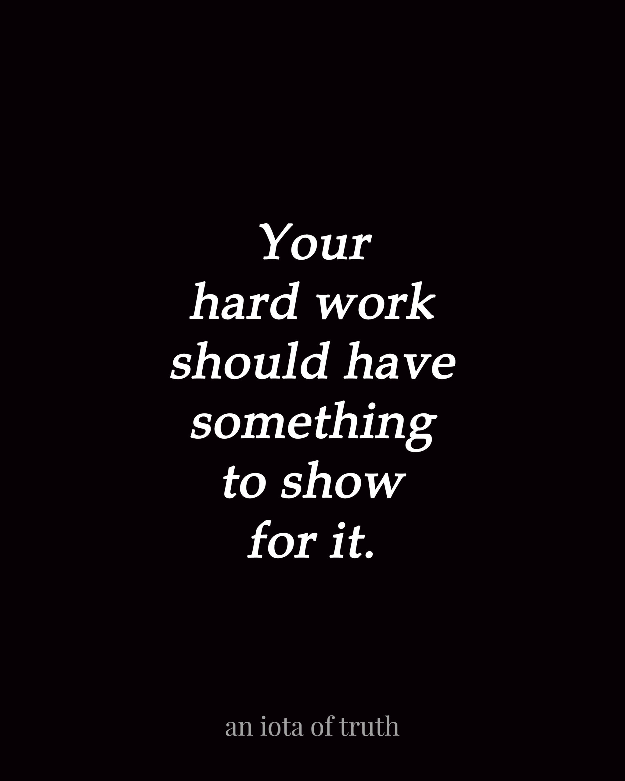 Your hard work should have something to show for it.
